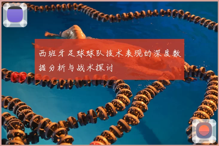 西班牙足球球队技术表现的深度数据分析与战术探讨