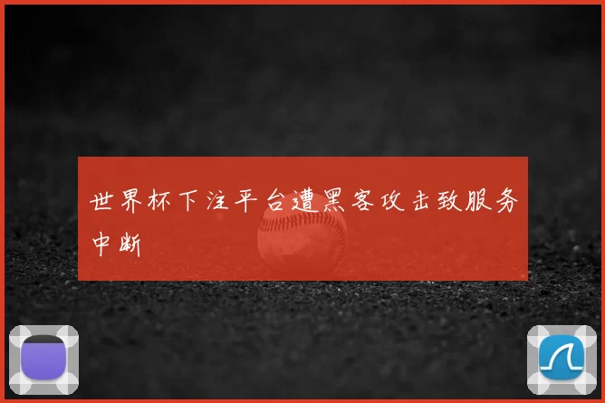 世界杯下注平台遭黑客攻击致服务中断