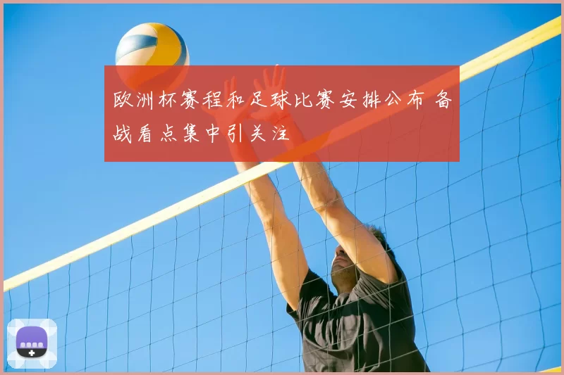 欧洲杯赛程和足球比赛安排公布 备战看点集中引关注