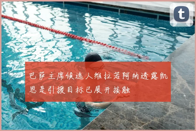巴萨主席候选人维拉若阿纳透露凯恩是引援目标已展开接触
