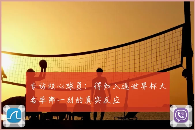 专访核心球员：得知入选世界杯大名单那一刻的真实反应