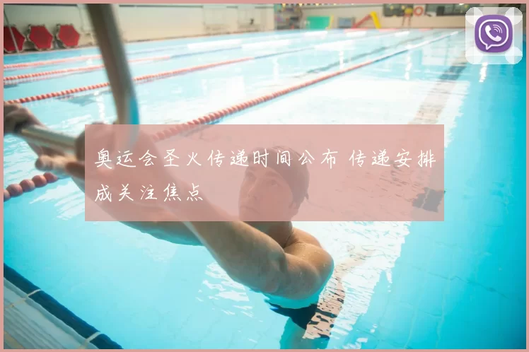 奥运会圣火传递时间公布 传递安排成关注焦点