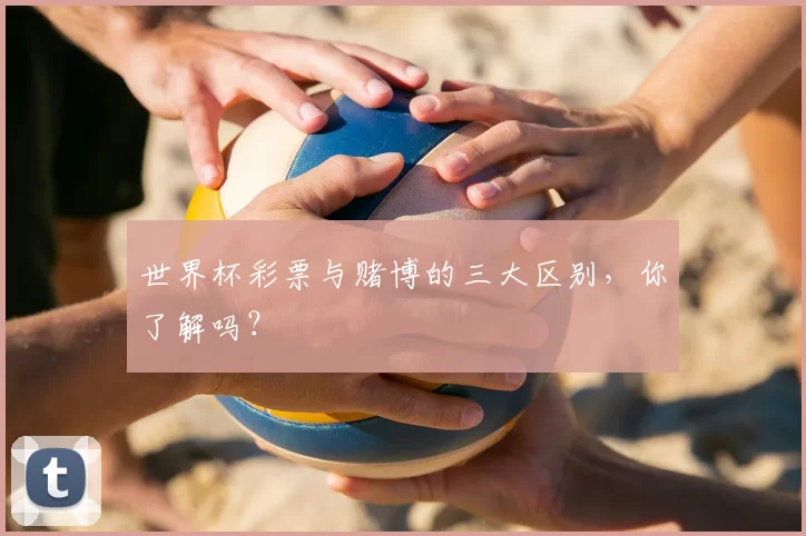 世界杯彩票与赌博的三大区别,你了解吗?