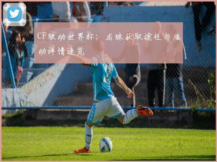 CF联动世界杯:龙珠获取途径与活动详情速览