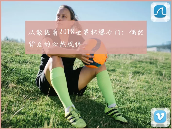 从数据看2018世界杯爆冷门:偶然背后的必然规律