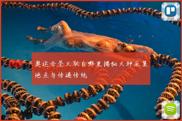 奥运会圣火取自哪里揭秘火种采集地点与传递传统