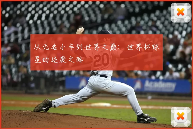 从无名小卒到世界之巅：世界杯球星的逆袭之路