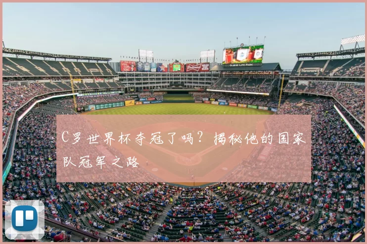 C罗世界杯夺冠了吗？揭秘他的国家队冠军之路