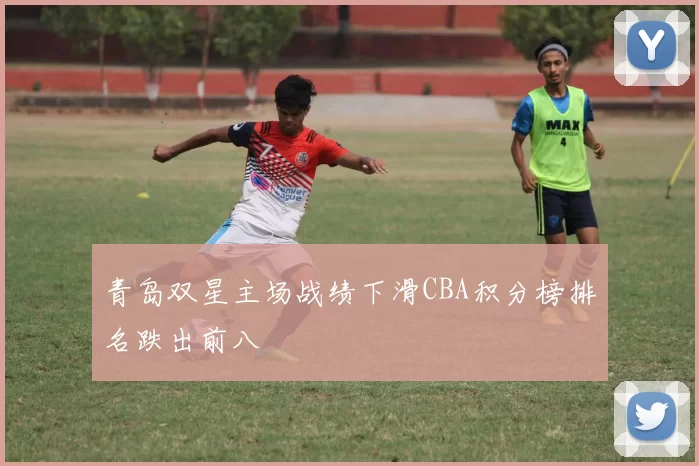 青岛双星主场战绩下滑CBA积分榜排名跌出前八