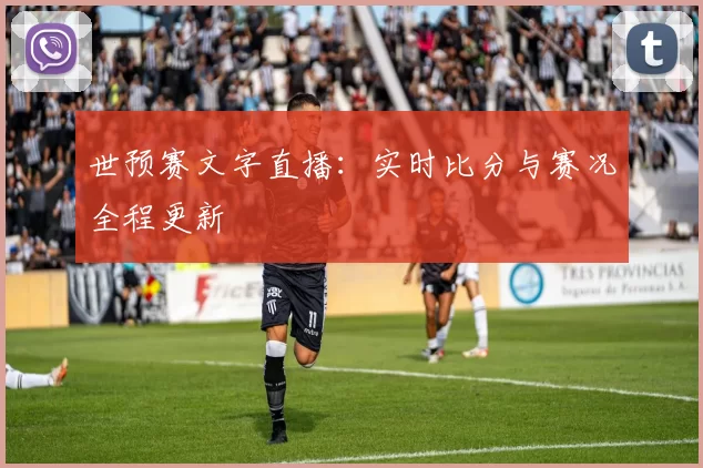 世预赛文字直播：实时比分与赛况全程更新